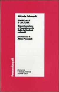 Economia e cultura. Organizzazione e finanziamento delle istituzioni culturali - Michele Trimarchi - copertina