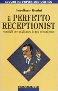 Il perfetto receptionist. Consigli per migliorare la tua accoglienza - Aureliano Bonini - copertina