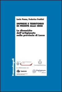 Imprese e territorio di fronte alla crisi. Le dinamiche dell'artigianato nella provincia di Lucca - Lucio Poma,Federico Frattini - copertina