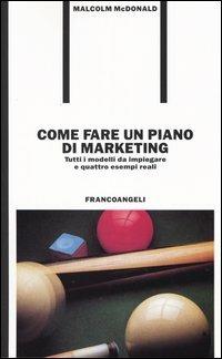 Come fare un piano di marketing. Tutti i modelli da impiegare e quattro esempi reali - Malcolm H. McDonald - copertina