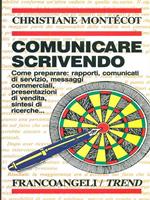 Comunicare scrivendo. Come preparare: rapporti, comunicati di servizio, messaggi commerciali, presentazioni di vendita, sintesi di ricerche...