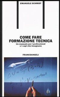 Come fare formazione tecnica. Un manuale per i professional e i capi che insegnano - Emanuele Schmidt - copertina