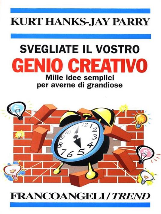 Svegliate il vostro genio creativo. Mille idee semplici per averne di grandiose - Kurt Hanks,Jay Parry - copertina