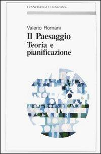 Il paesaggio. Teoria e pianificazione - Valerio Romani - copertina