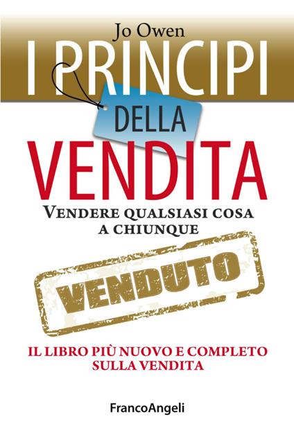 I principi della vendita. Vendere qualsiasi cosa a chiunque. Il libro più nuovo e completo sulla vendita - Jo Owen - copertina