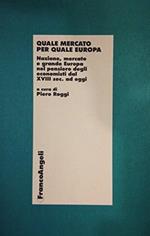 Quale mercato per quale Europa. Nazione, mercato e grande Europa nel pensiero degli economisti dal XVIII secolo ad oggi