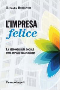 L' impresa felice. La responsabilità sociale come impulso alla crescita - Renata Borgato - copertina