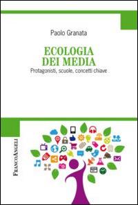 Ecologia dei media. Protagonisti, scuole, concetti chiave - Paolo Granata - copertina
