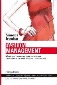Fashion management. Mercati, consumatori, tendenze e strategie di marca nel settore moda - Simona Ironico - copertina
