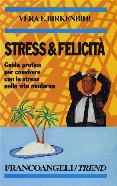 Stress e felicità. Guida pratica per convivere con lo stress nella vita moderna - Vera Felicitas Birkenbihl - copertina