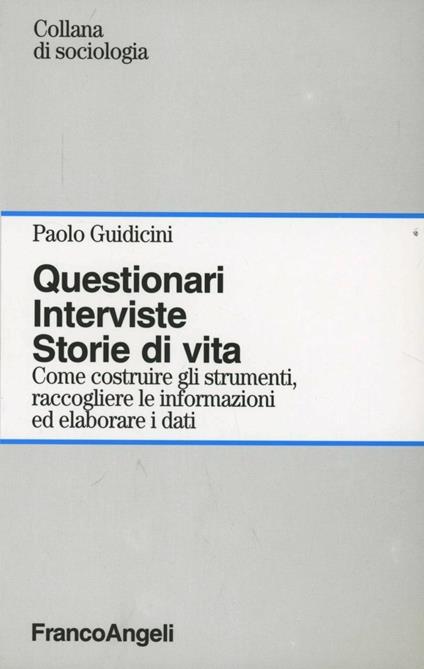 Questionari. Interviste. Storie di vita. Come costruire gli strumenti, raccogliere le informazioni ed elaborare i dati - Paolo Guidicini - copertina