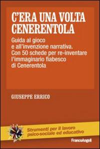 C'era una volta Cenerentola. Guida al gioco e all'invenzione narrativa. Con 50 schede per re-inventare l'immaginario fiabesco di Cenerentola - Giuseppe Errico - copertina