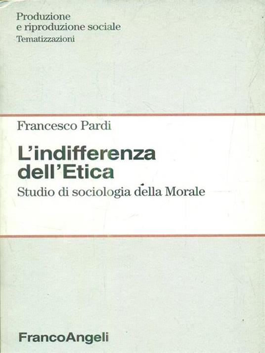 L' indifferenza dell'etica. Studio di sociologia della morale - Francesco Pardi - 3