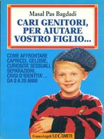 Cari genitori, per aiutare vostro figlio... Risposte ai problemi di sesso, cibo, capricci, separazione, identità da 0 a 20 anni