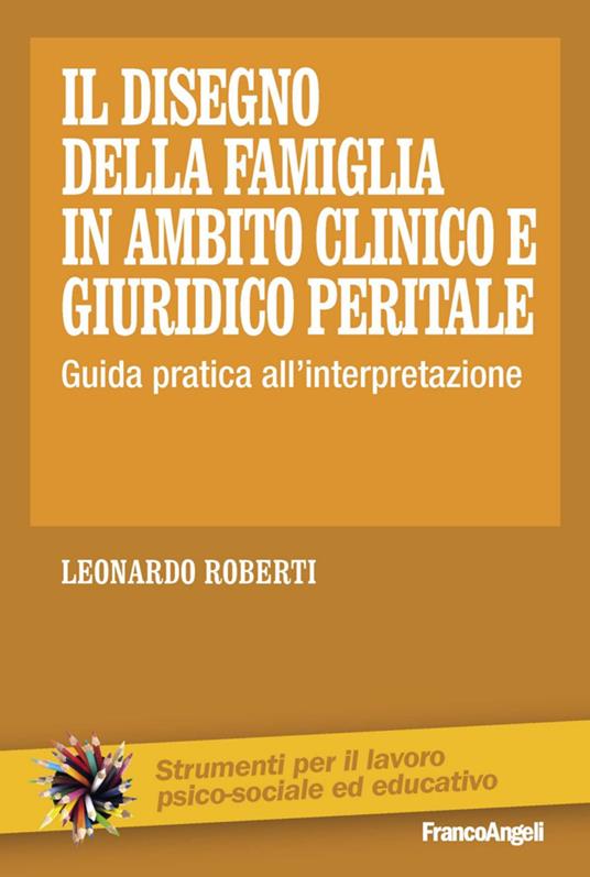 Il disegno della famiglia in ambito clinico e giuridico peritale. Guida pratica all'interpretazione - Leonardo Roberti - copertina