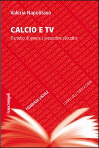Calcio e TV. Stereotipi di genere e prospettive educative - Valeria Napolitano - copertina