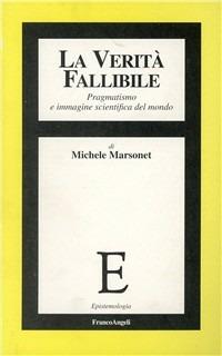 La verità fallibile. Pragmatismo e immagine scientifica del mondo - Michele Marsonet - copertina