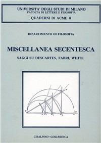Miscellanea secentesca. Saggi su Descartes, Fabri, White - copertina