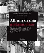 Album di una metamorfosi. Il Novecento dell'Università di Pavia nel fondo fotografico dello studio Guglielmo Chiolini. Ediz. illustrata