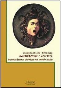Integrazione e alterità. Incontri/scontri di culture nel mondo antico - Daniele Foraboschi,Silvia Bussi - copertina