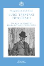 Luigi Trentani fotografo. Tecnica e creazione per la Pavia del Novecento