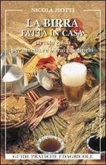 La birra fatta in casa. Piccola guida per diventare birrai casalinghi