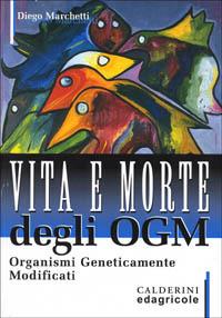 Vita e morte degli OGM. Organismi geneticamente modificati - Diego Marchetti - copertina