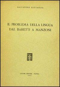 Il problema della lingua dal Baretti al Manzoni - Salvatore Battaglia - copertina