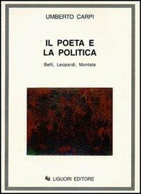 Il poeta e la politica. Belli, Leopardi, Montale - Umberto Carpi - copertina