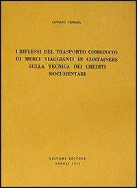 I riflessi del trasporto combinato di merci viaggianti in containers sulla tecnica dei crediti documentari - Gennaro Ferrara - copertina