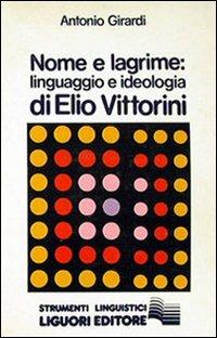 Nome e lagrime. Linguaggio e ideologia di Elio Vittorini - Antonio Girardi - copertina