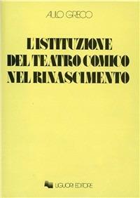 L' istituzione del teatro comico nel Rinascimento - Aulo Greco - copertina