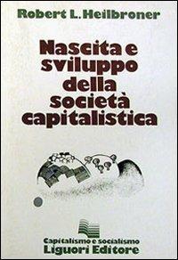 Nascita e sviluppo della società capitalistica - Robert L. Heilbroner - copertina