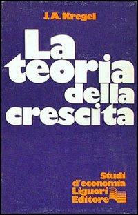 La teoria della crescita - Jan Allen Kregel - copertina
