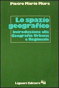 Lo spazio geografico. Introduzione alla geografia urbana e regionale - Pietro M. Mura - copertina