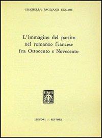 L' immagine del partito nel romanzo francese fra '800 e '900 - Graziella Pagliano Ungari - copertina