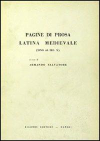 Pagine di prosa latina medievale. Sino al secolo X - Armando Salvatore - copertina