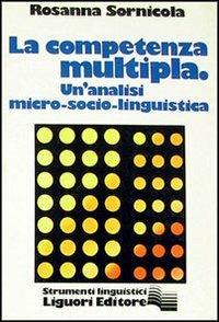 La competenza multipla. Una analisi micro-socio-linguistica - Rosanna Sornicola - copertina