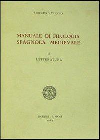 Manuale di filologia spagnola medievale. Vol. 2: Letteratura. - Alberto Varvaro - copertina