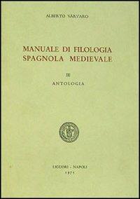 Manuale di filologia spagnola medievale. Vol. 3: Antologia - Alberto Varvaro - copertina