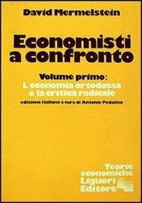 Economisti a confronto. Vol. 1: L'Economia ortodossa e la critica radicale. - David Mermelstein - copertina