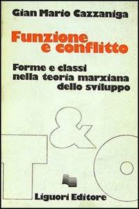 Funzione e conflitto. Forme e classi nella teoria marxiana dello sviluppo - Gian Mario Cazzaniga - copertina