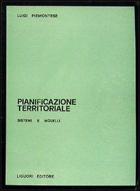 Pianificazione territoriale. Sistemi e modelli - Luigi Piemontese - copertina