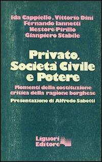 Privato, società civile e potere. Momenti della costituzione critica della ragione borghese - Ida Cappiello - copertina