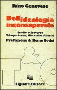 Dell'ideologia inconsapevole. Studio attraverso Schopenhauer, Nietzsche, Adorno - Rino Genovese - copertina
