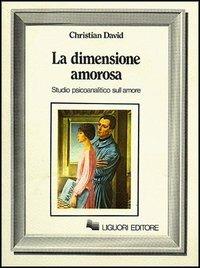 La dimensione amorosa. Studio psicoanalitico sull'amore - Christian N. David - copertina