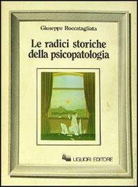 Le radici storiche della psicopatologia - Giuseppe Roccatagliata - copertina