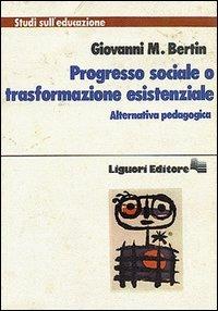 Progresso sociale o trasformazione esistenziale. Alternativa pedagogica - Giovanni M. Bertin - copertina