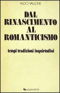 Dal Rinascimento al Romanticismo. Tempi, tradizioni, inquietudini - Aldo Vallone - copertina