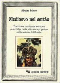 Medioevo nel Sertao. Tradizione medievale europea e archetipi della letteratura popolare nel Nordeste del Brasile - Silvano Peloso - copertina